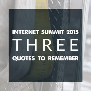 Company119-Internet Summit 2015 3 Quotes to Remember-Dec15