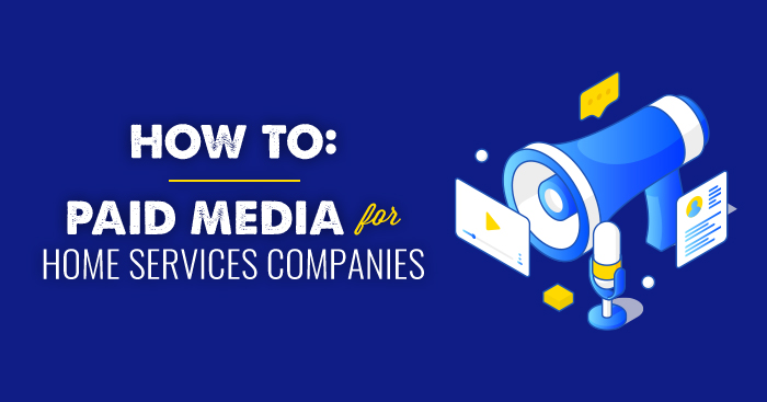 How To: Paid Media for Home Services Companies