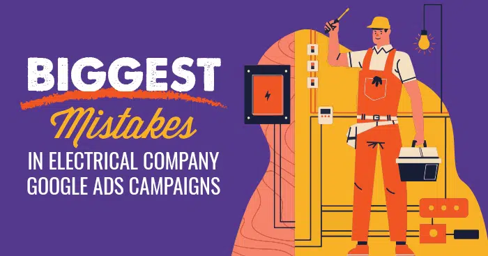 Biggest mistakes in electrical company Google ads campaigns