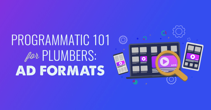 Programmatic 101 for plumbers: ad formats
