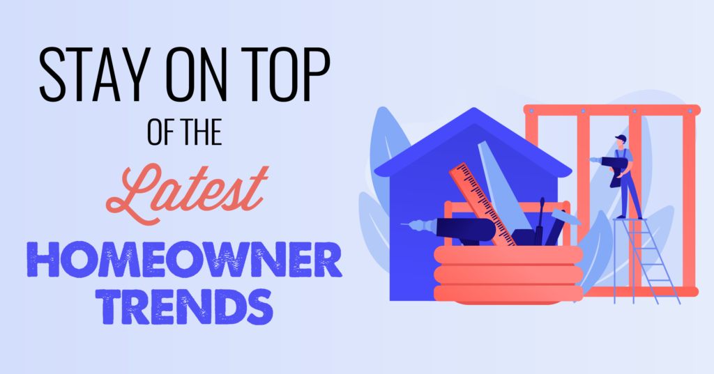 Stay on top of the latest homeowner trends