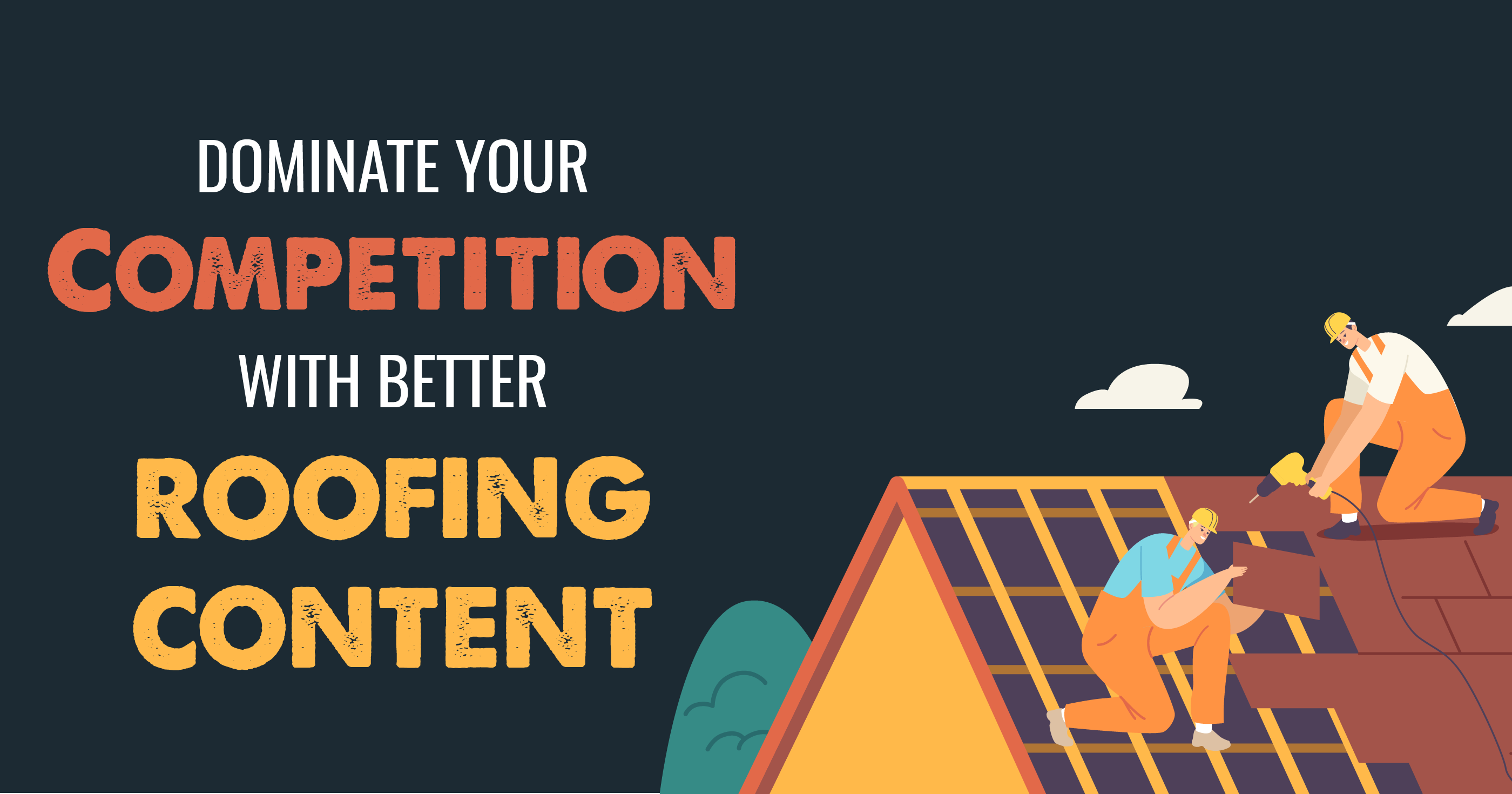 Dominate Your Competition with better roofing content