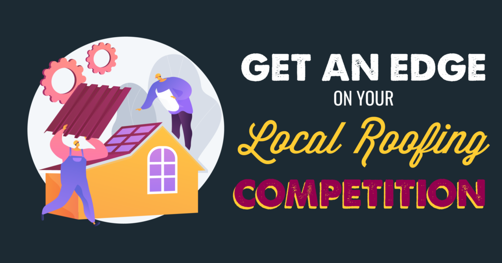 Get an Edge on Your Local Roofing Competition
