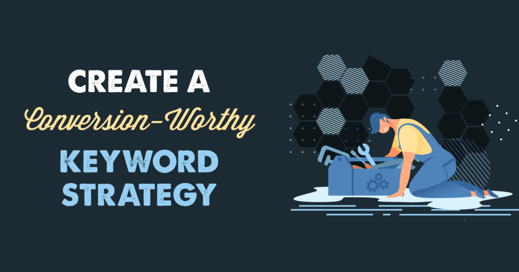 Create a Conversion-Worthy Keyword Strategy