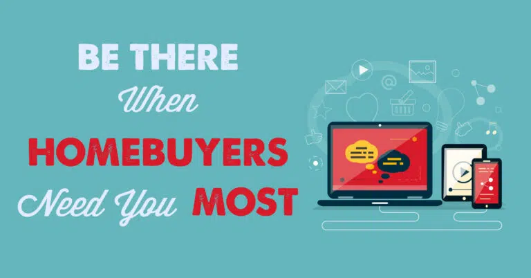 Be There When Homebuyers Need You Most