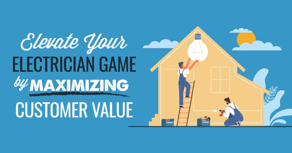 Elevate your electrician game by maximizing customer value
