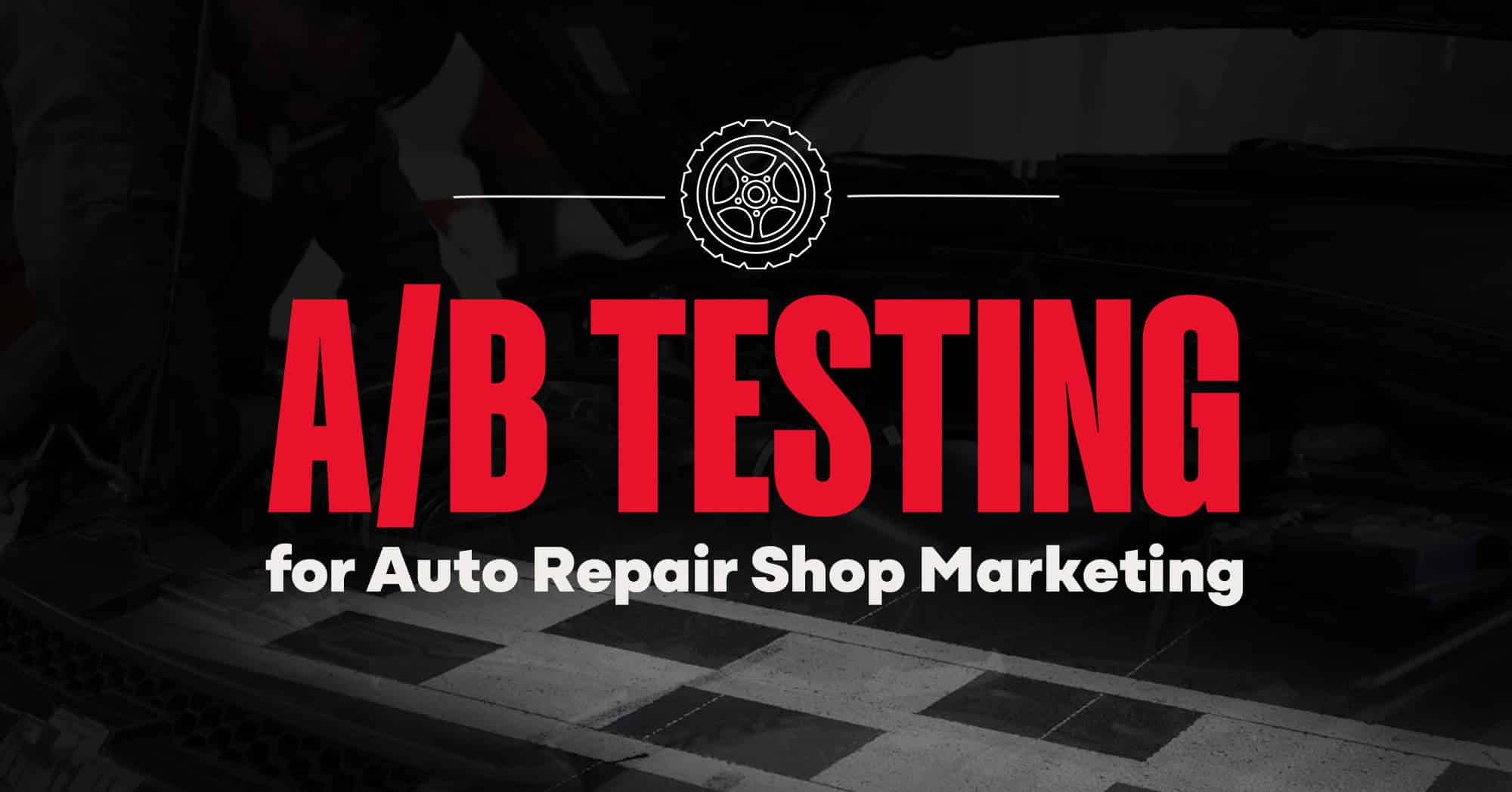 A/B testing for auto repair shop marketing