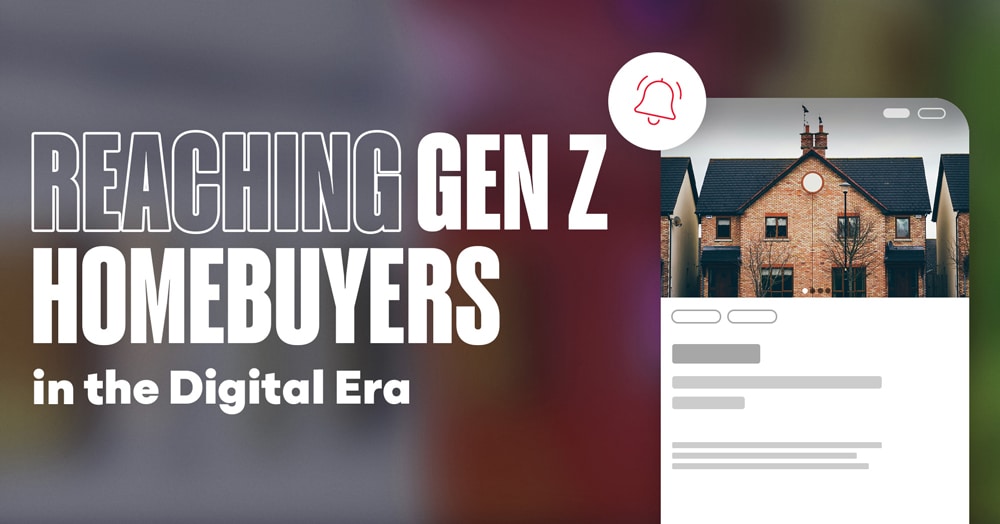 reaching gen z homebuyers in the digital era