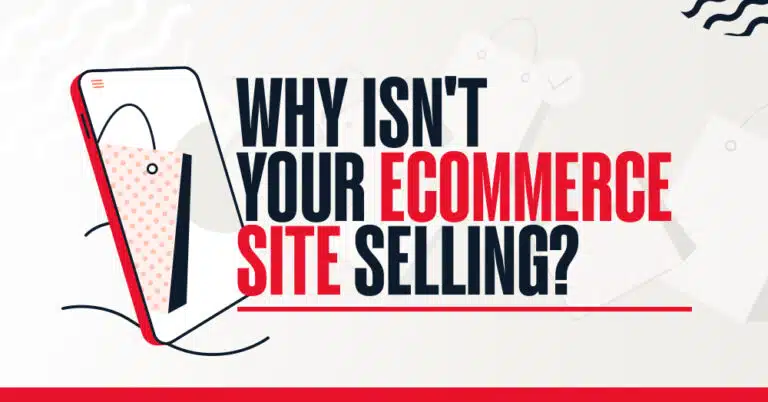 Ecommerce Site Not Selling? Here’s Why