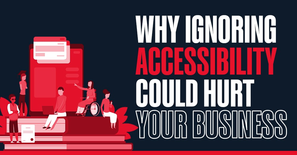 Why Ignoring Accessibility Could Hurt Your Business blog graphic