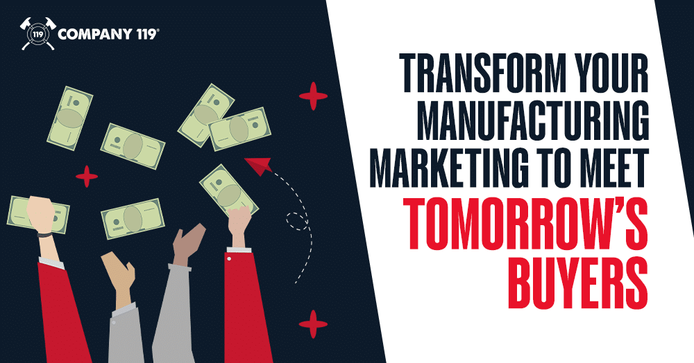 Transform Your Manufacturing Marketing To Meet Tomorrow's Buyers